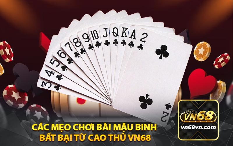 Các mẹo chơi bài Mậu binh
 bất bại từ cao thủ Vn68